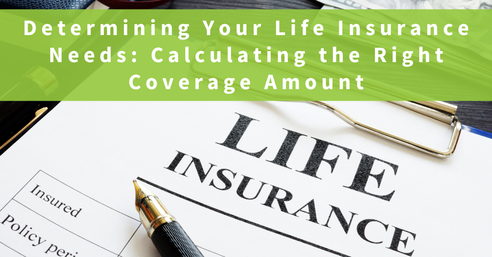 Determining Your Life Insurance Needs: Calculating the Right Coverage Amount